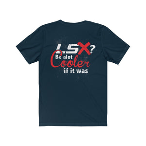 Be Cooler If It Was LS Tee